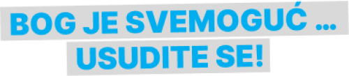 Bog je svemoguć..usudite se